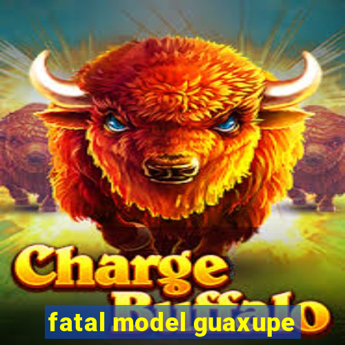 fatal model guaxupe